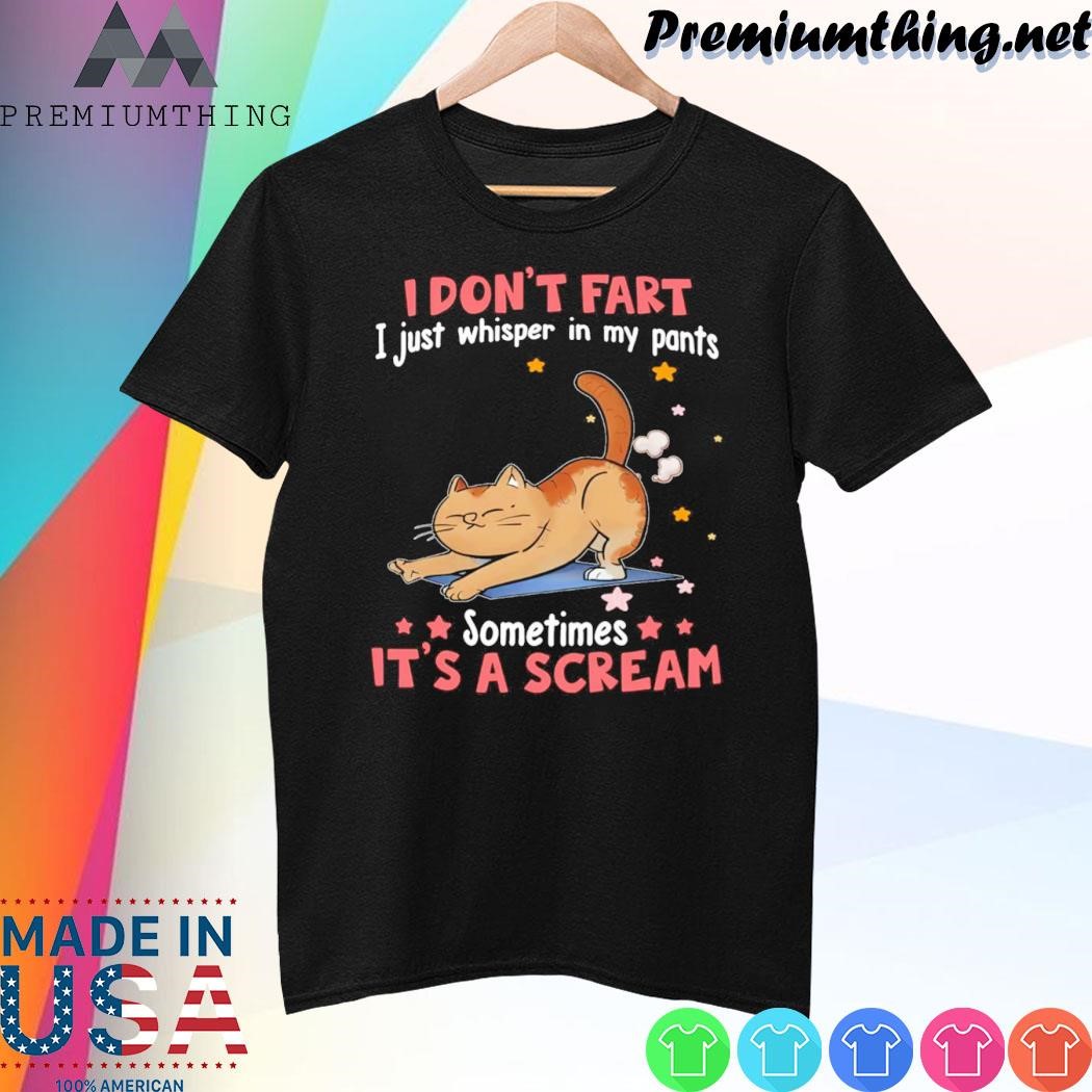 Design Cat I don't fart I just whisper in my pants sometimes It's a scream shirt