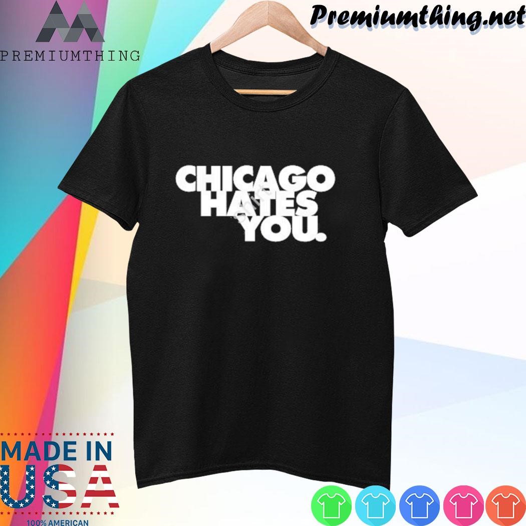 Design Chicago Hates You Shirt