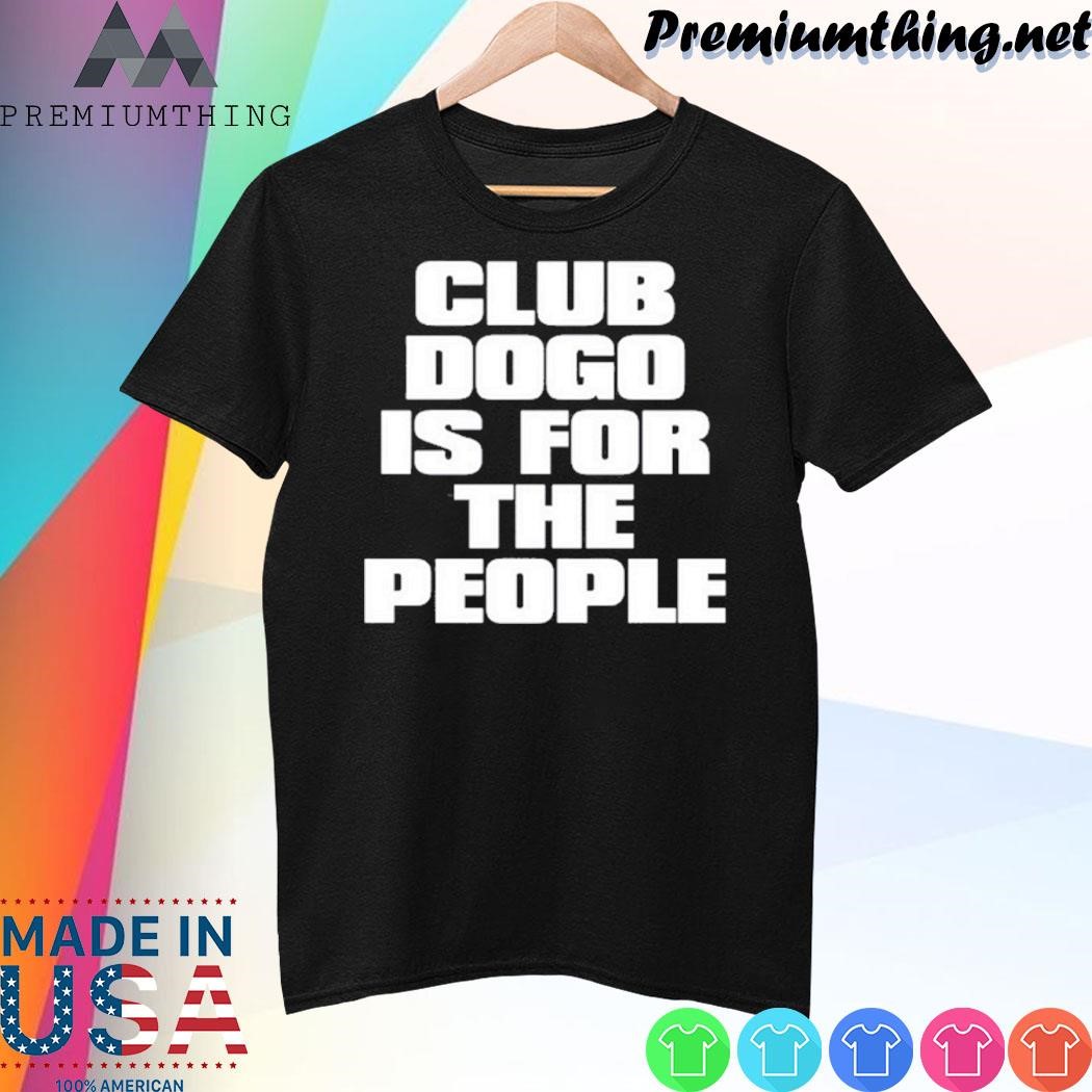 Design Club Dogo Is For The People Shirt