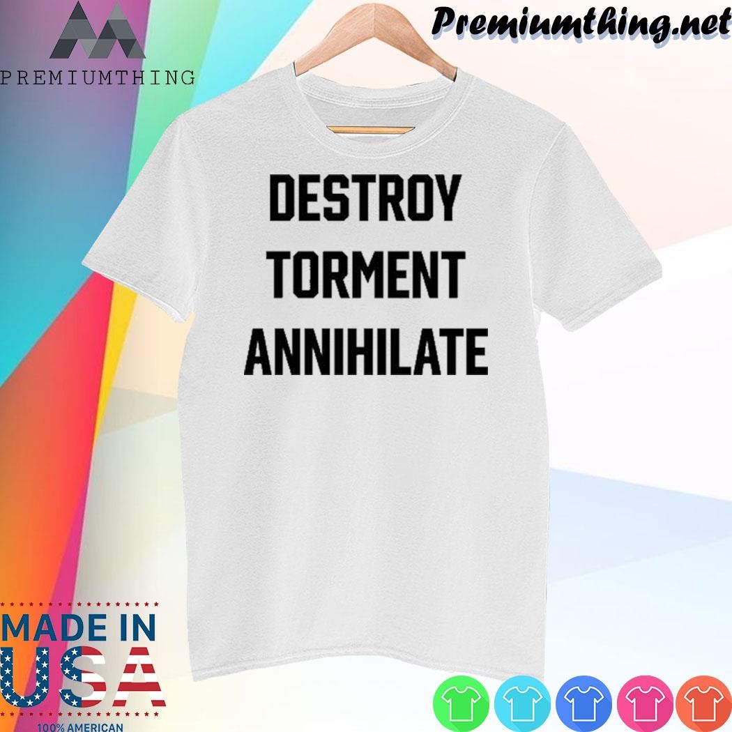 Design Destroy Torment Annihilate Shirt