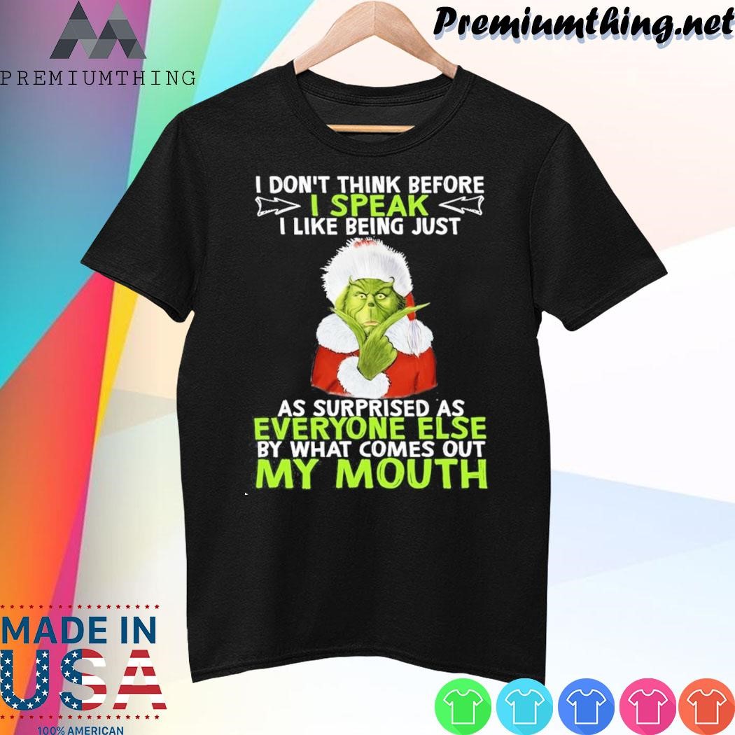 Design Grinch hat santa I don't think before I speak I like being just as surprised as everyone else by what comes out my mouth christmas shirt