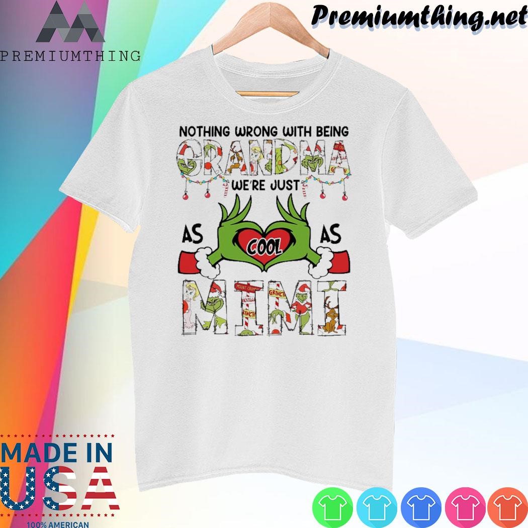 Design Grinch santa love nothing wrong with being grandma we're as cool as Mimi christmas shirt