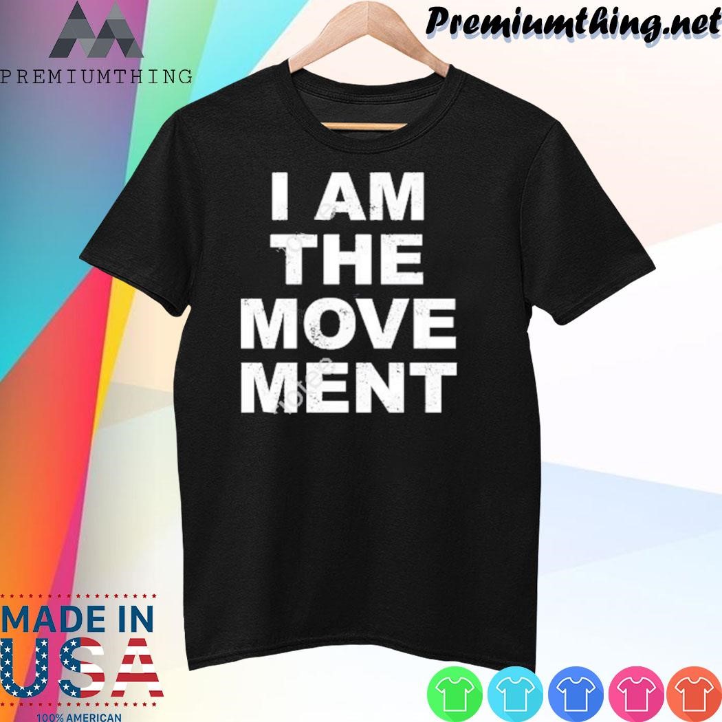 Design I Am The Move Ment shirt