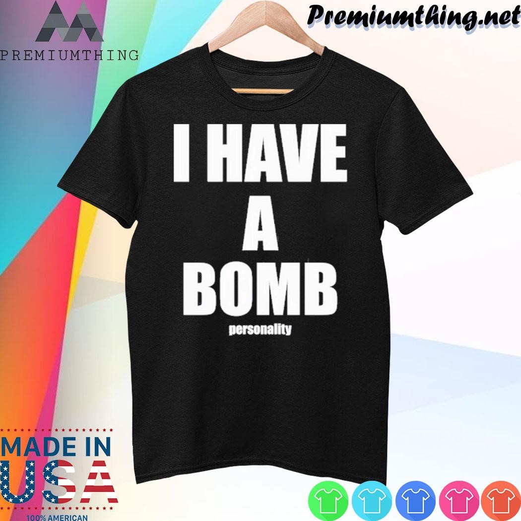 Design I Have A Bomb Personality shirt