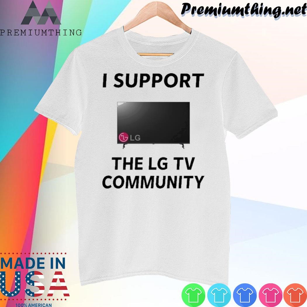 Design I Support The Lg Tv Community Limited Shirt