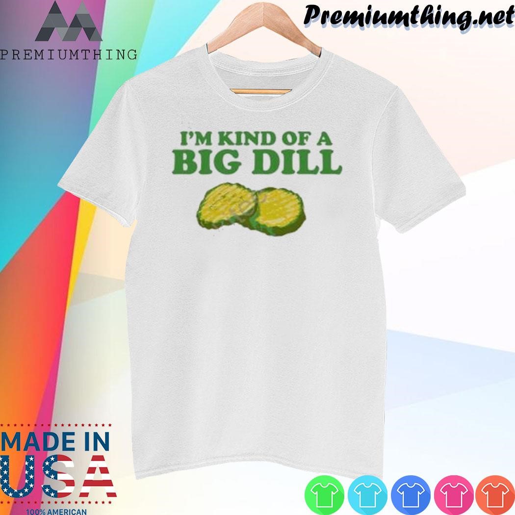 Design I’m Kind Of A Big Dill shirt