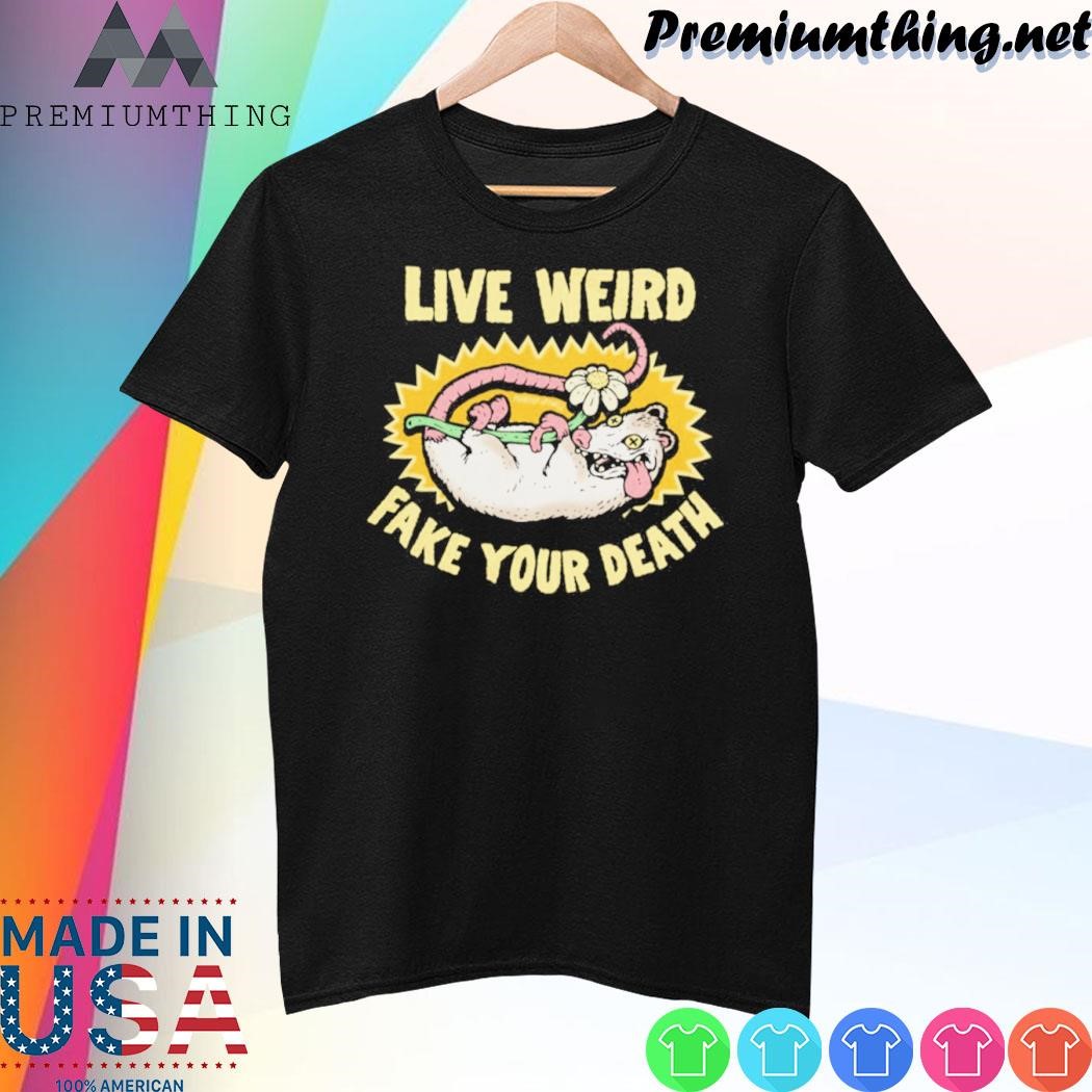 Design Live Weird Murder Apparel Fake Your Death shirt