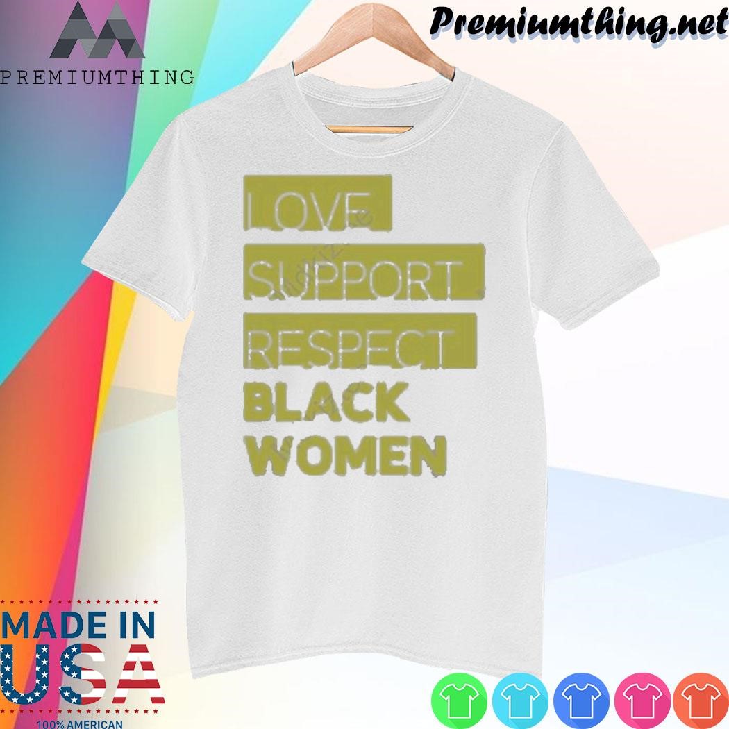 Design Love Support Respect Black Women Shirt