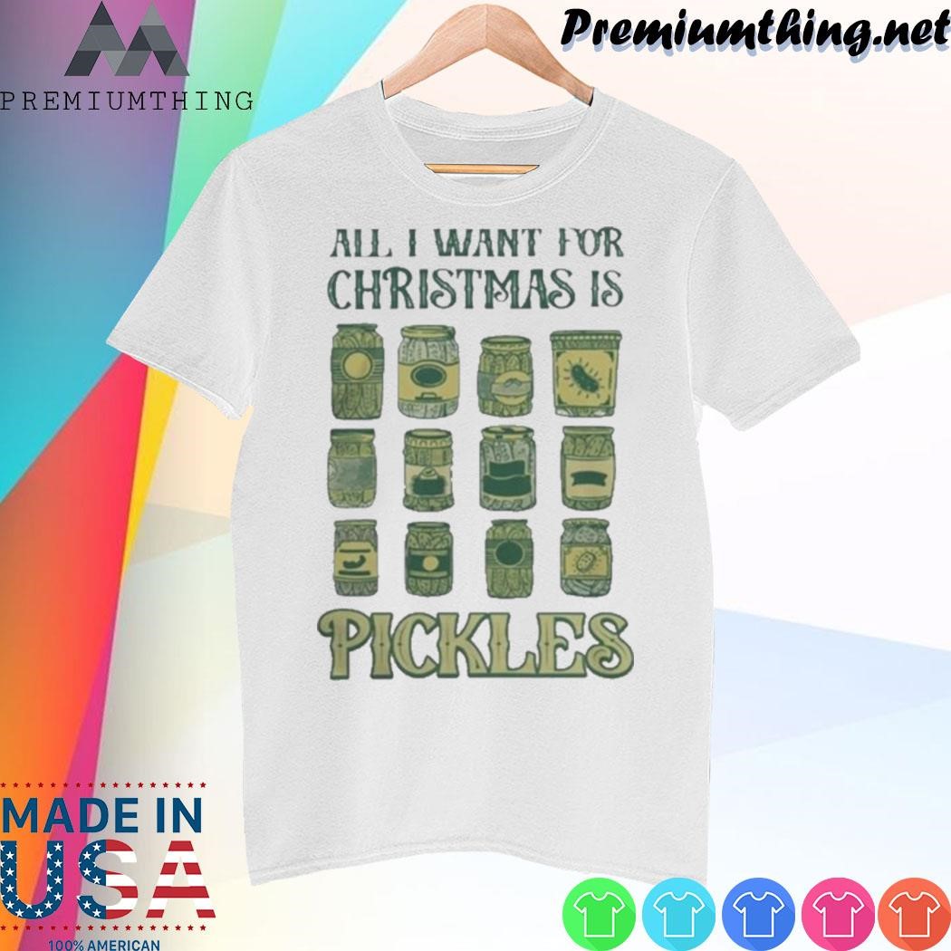 Design Pickles Ugly Tee All I Want For Christmas Is Pickles shirt