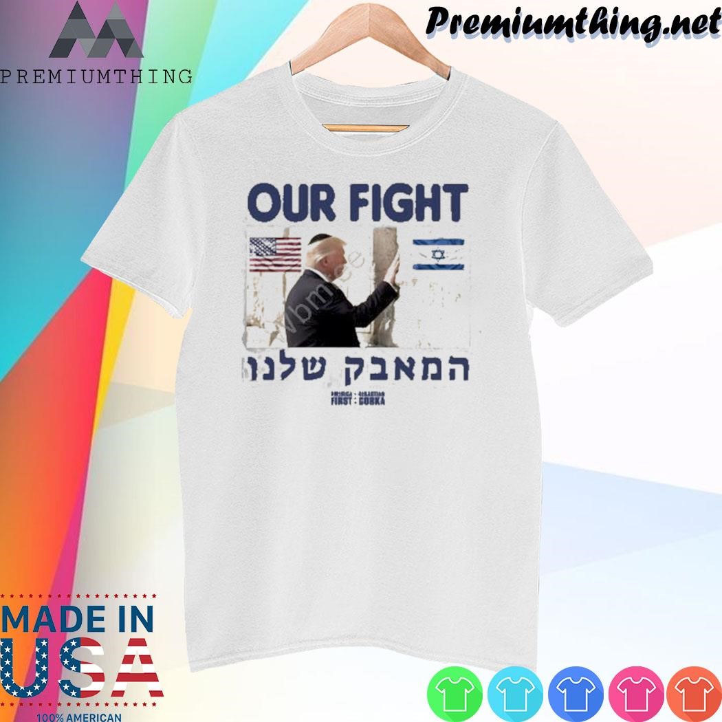 Design Sebastian Gorka Store Donald Trump Support Israel Our Fight Shirt