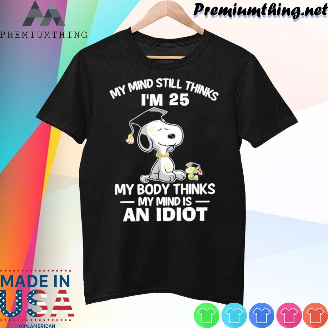 Design Snoopy and Woodstock my mind still thinks I'm 25 my body thinks my mind is an idiot shirt