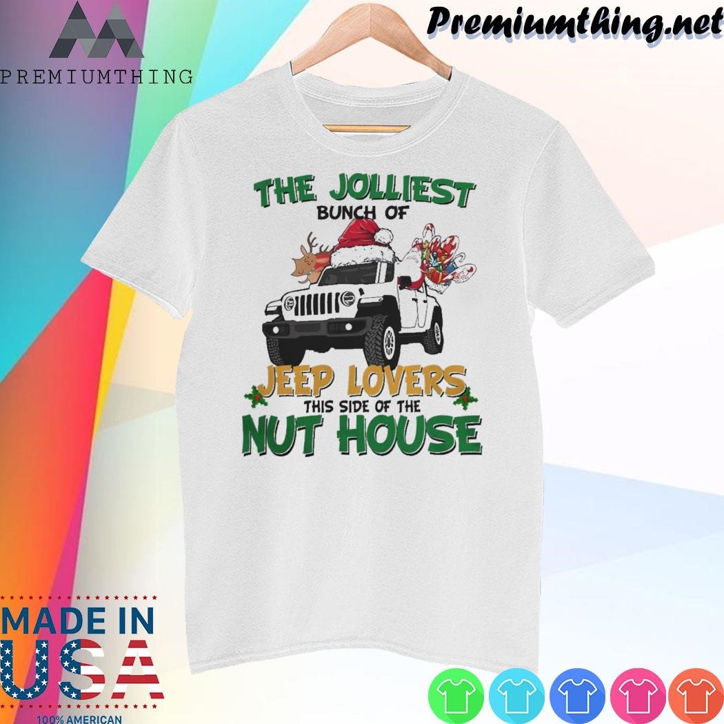 Design The Jolliest Bunch Of Jeep Lovers This Side Of The Nut House Christmas Shirt