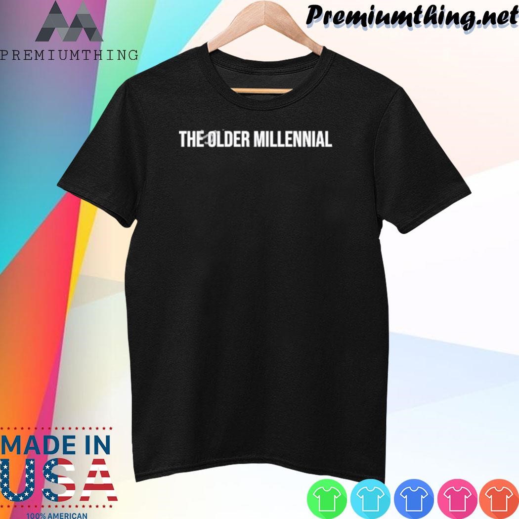 Design The Older Millennial shirt