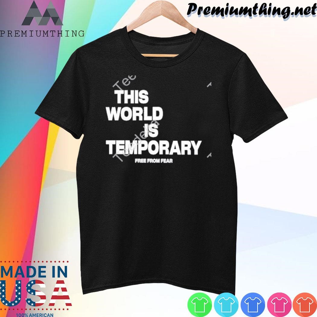 Design This World Is Temporary Free From Fear shirt