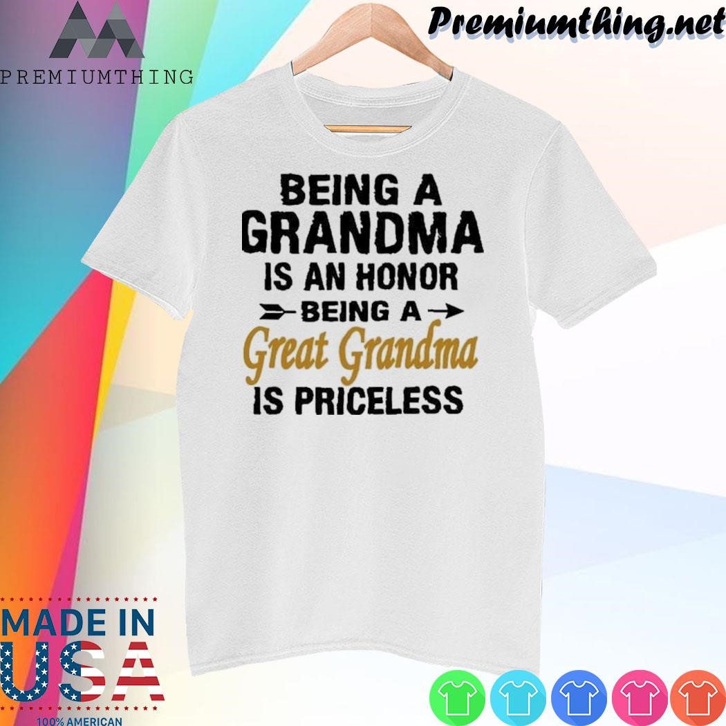 Design being a grandma is an honor being a great grandma is priceless shirt